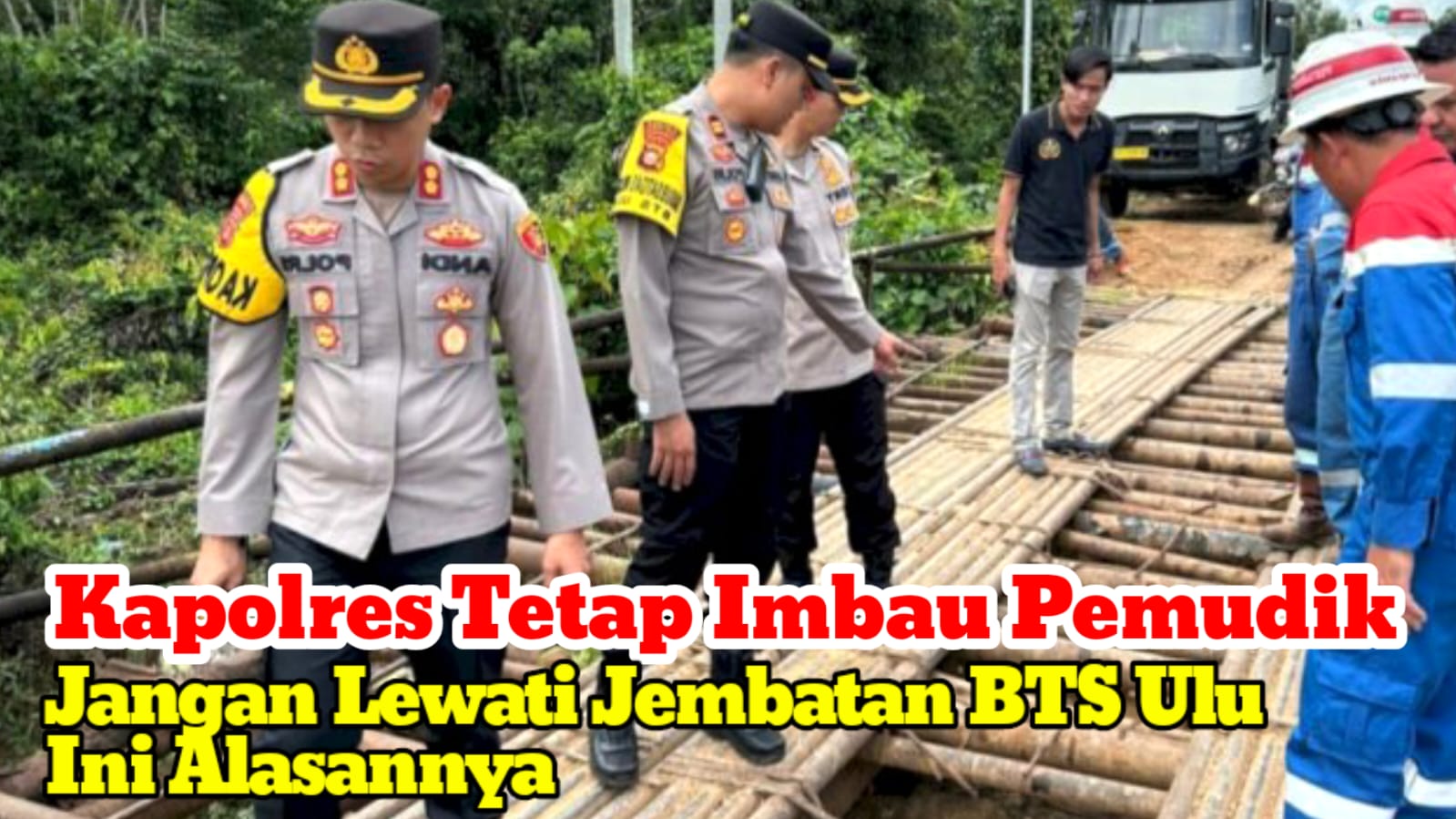 Ini Alasan Kapolres Imbau Pemudik untuk Tetap Tidak Melewati Jembatan BTS Ulu Walaupun Sudah Diperbaiki