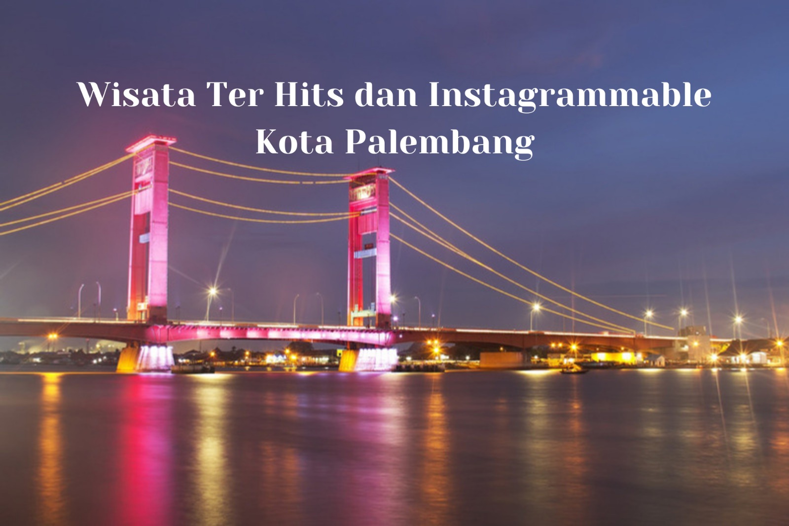 5 Wisata Ter Hits dan Instagramable di Palembang, Cocok Sebagai Destinasi Liburan