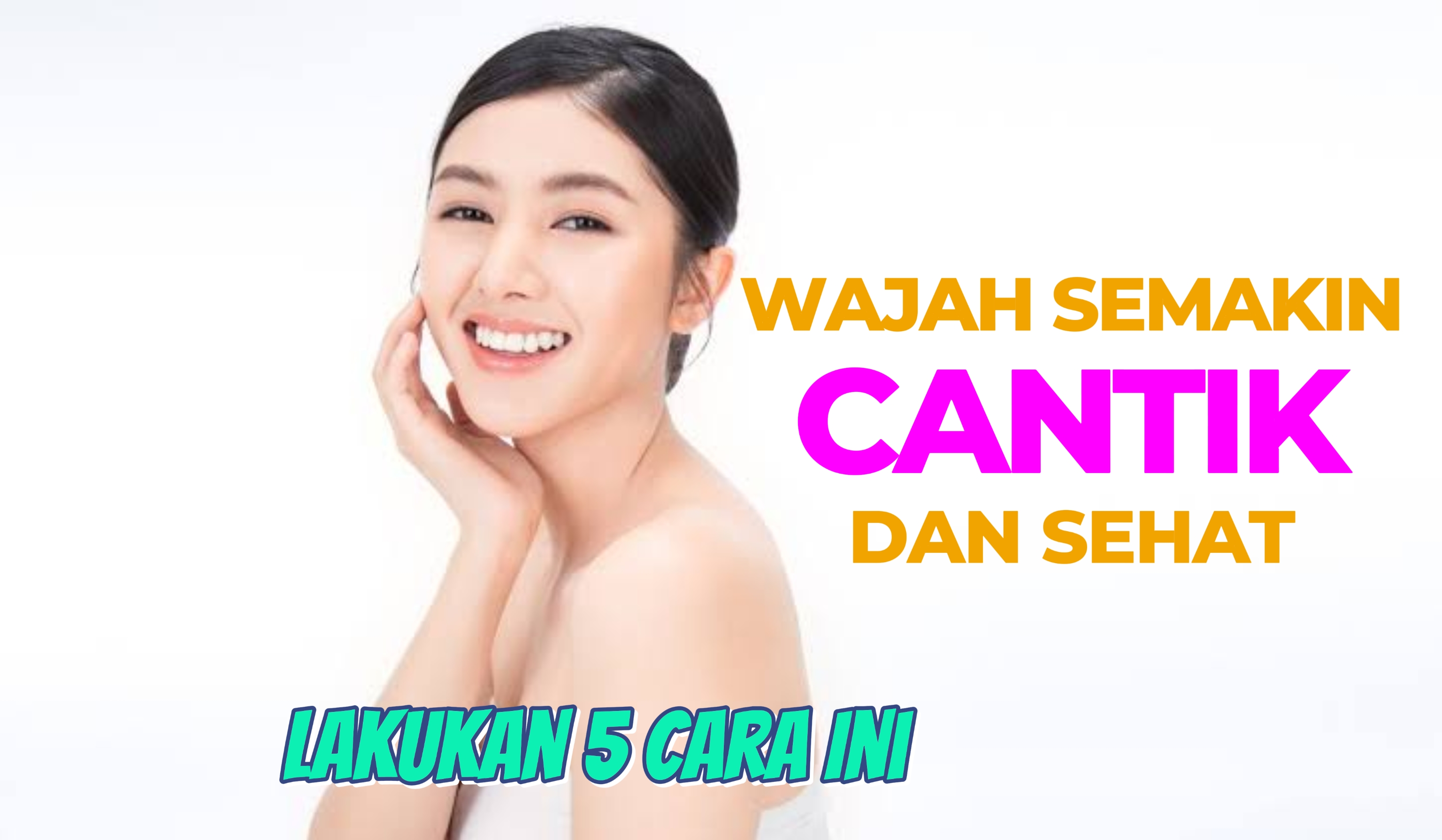 Ingin Wajah Cantik dan Sehat, Lakukan 5 Cara Dibawah Ini, Dijamin Wajah Anda Semakin Berkilau