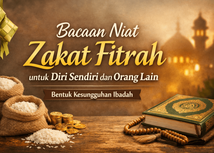 Lengkap! Bacaan Niat Zakat Fitrah untuk Diri Sendiri dan Keluarga